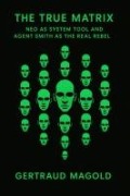 Cover-Bild zum Titel 'The True Matrix: Neo as System Tool and Agent Smith as the Real Rebel' von 'Gertraud Magold'