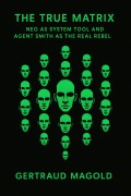 Cover-Bild zum Titel 'The True Matrix: Neo as System Tool and Agent Smith as the Real Rebel' von 'Gertraud Magold'