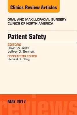 Patient Safety, an Issue of Oral and Maxillofacial Clinics of North America - David W Todd, Jeffrey D Bennett
