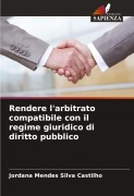 Cover-Bild zum Titel 'Rendere l'arbitrato compatibile con il regime giuridico di diritto pubblico' von 'Jordana Mendes Silva Castilho'