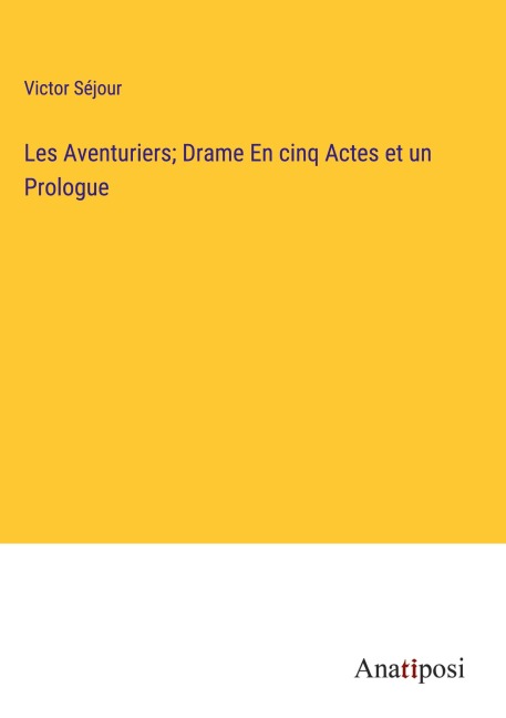 Les Aventuriers; Drame En cinq Actes et un Prologue - Victor Séjour