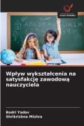 Cover-Bild zum Titel 'Wp¿yw wykszta¿cenia na satysfakcj¿ zawodow¿ nauczyciela' von 'Badri Yadav, Shrikrishna Mishra'