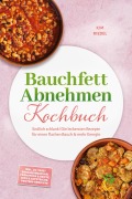 Cover-Bild zum Titel 'Bauchfett Abnehmen Kochbuch: Endlich schlank! Die leckersten Rezepte für einen flachen Bauch & mehr Energie - inkl. 30-Tage-Ernährungsplan, Frühstück & Brote, Dips & Aufstriche, Protein-Gerichte' von 'Kim Riedel'