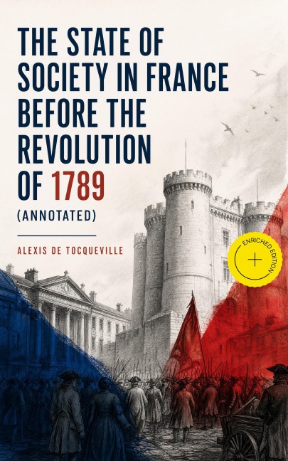 The State of Society in France Before the Revolution of 1789 (Annotated) - Alexis De Tocqueville