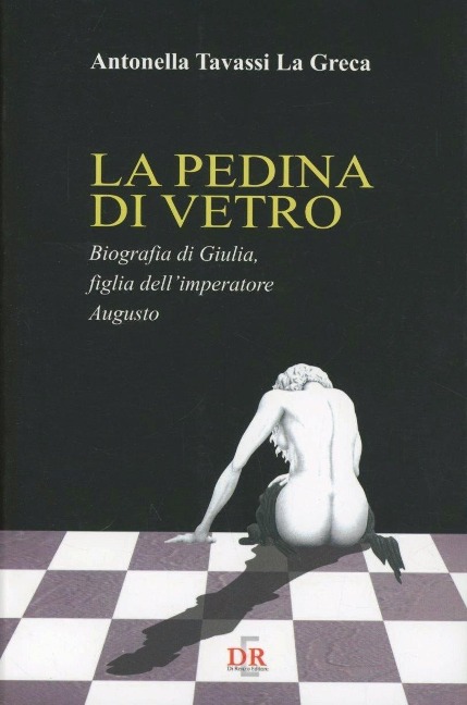 La pedina di vetro. Biografia di Giulia, figlia dell'imperatore Augusto - Antonella Tavassi La Greca