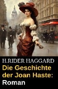 Die Geschichte der Joan Haste: Roman - H. Rider Haggard