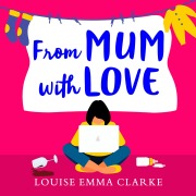 Cover-Bild zum Titel 'From Mum With Love' von 'Louise Emma Clarke'