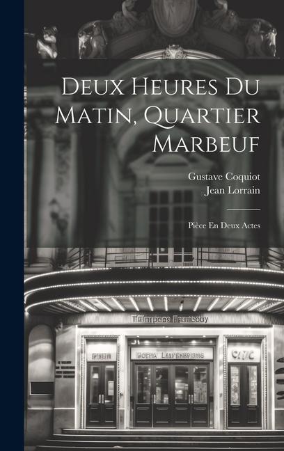 Deux Heures Du Matin, Quartier Marbeuf: Pièce En Deux Actes - Jean Lorrain, Gustave Coquiot
