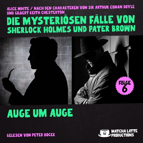 Auge um Auge (Die mysteriösen Fälle von Sherlock Holmes und Pater Brown, Folge 6) - Gilbert Keith Chesterton, Arthur Conan Doyle, Alice White