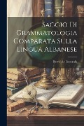 Saggio Di Grammatologia Comparata Sulla Lingua Albanese - Demetrio Camarda