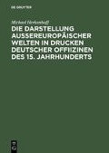 Die Darstellung aussereuropäischer Welten in Drucken deutscher Offiizinen des 15. Jahrhunderts - Michael Herkenhoff