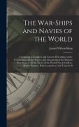 Cover-Bild zum Titel 'The War-Ships and Navies of the World: Containing a Complete and Concise Description of the Construction, Motive Power, and Armaments of the Modern Wa' von 'James Wilson King'