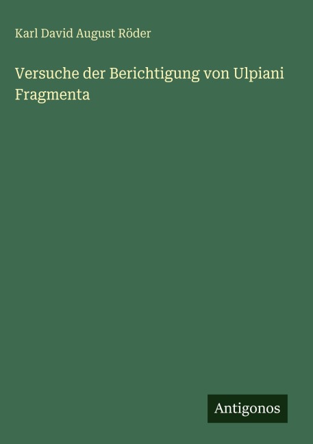 Versuche der Berichtigung von Ulpiani Fragmenta - Karl David August Röder