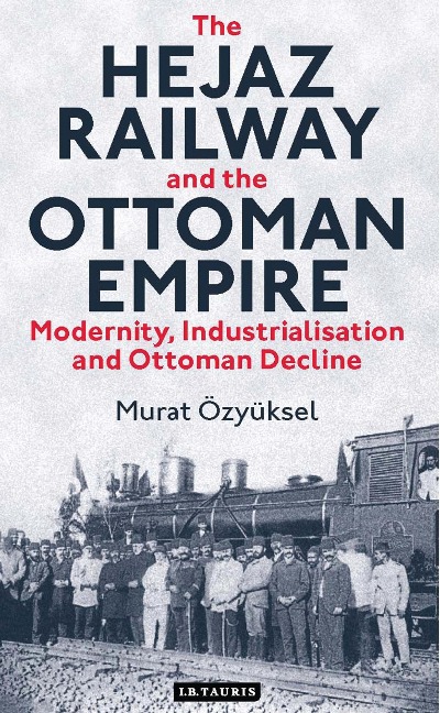 The Hejaz Railway and the Ottoman Empire - Murat Özyüksel