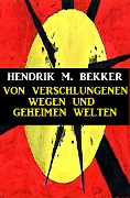 Von verschlungenen Wegen und geheimen Welten - Hendrik M. Bekker