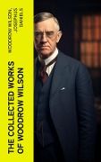 The Collected Works of Woodrow Wilson - Woodrow Wilson, Josephus Daniels