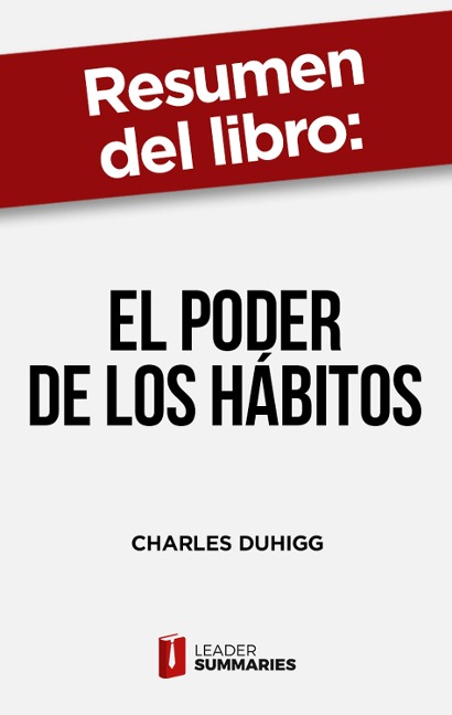 Resumen del libro "El poder de los hábitos" de Charles Duhigg - Leader Summaries