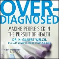 Overdiagnosed: Making People Sick in Pursuit of Health - H. Gilbert Welch, Lisa M. Schwartz, Steven Woloshin