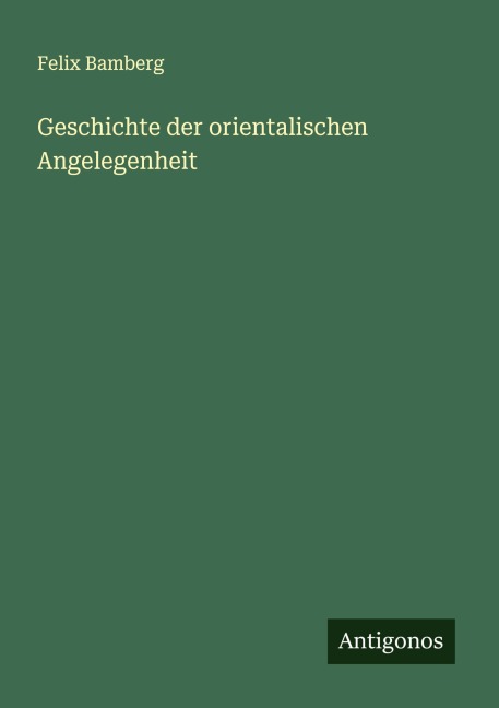 Geschichte der orientalischen Angelegenheit - Felix Bamberg