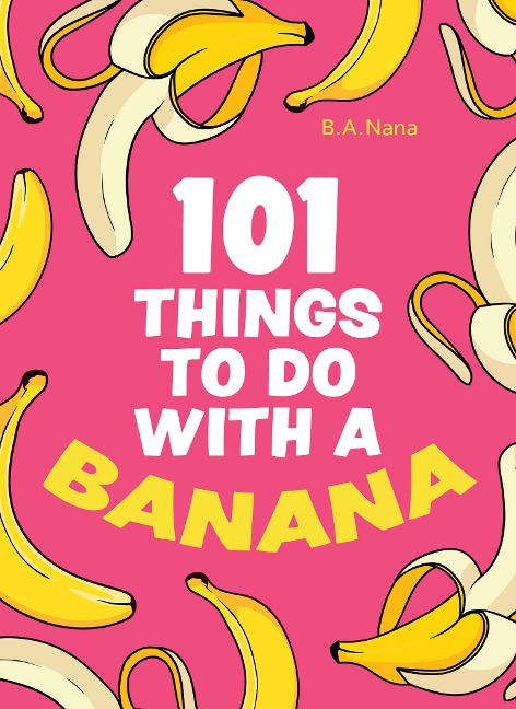101 Things to Do with a Banana - B a Nana