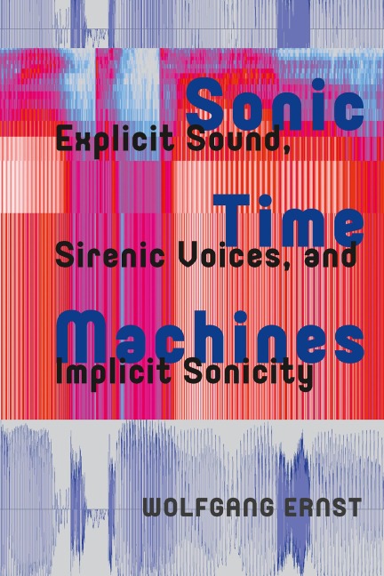 Sonic Time Machines - Wolfgang Ernst