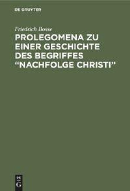 Prolegomena zu einer Geschichte des Begriffes "Nachfolge Christi" - Friedrich Bosse