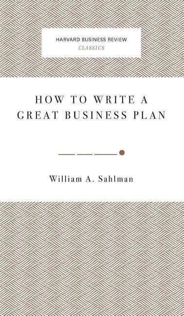 How to Write a Great Business Plan - William A. Sahlman