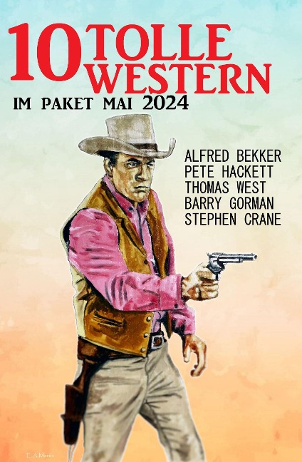 10 Tolle Western im Paket Mai 2024 - Alfred Bekker, Barry Gorman, Thomas West, Stephen Crane, Pete Hackett
