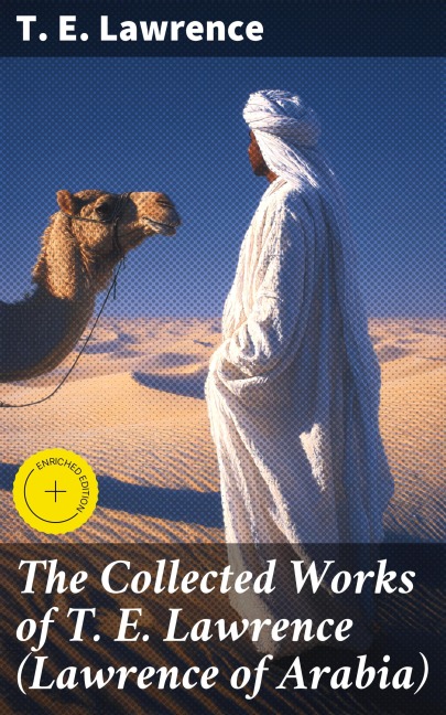 The Collected Works of T. E. Lawrence (Lawrence of Arabia) - T. E. Lawrence