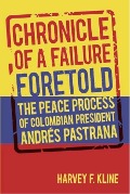 Chronicle of a Failure Foretold: The Peace Process of Colombian President Andrés Pastrana - Harvey F. Kline