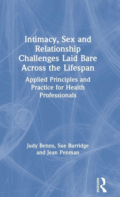 Intimacy, Sex and Relationship Challenges Laid Bare Across the Lifespan - Judy Benns, Sue Burridge, Jean Penman