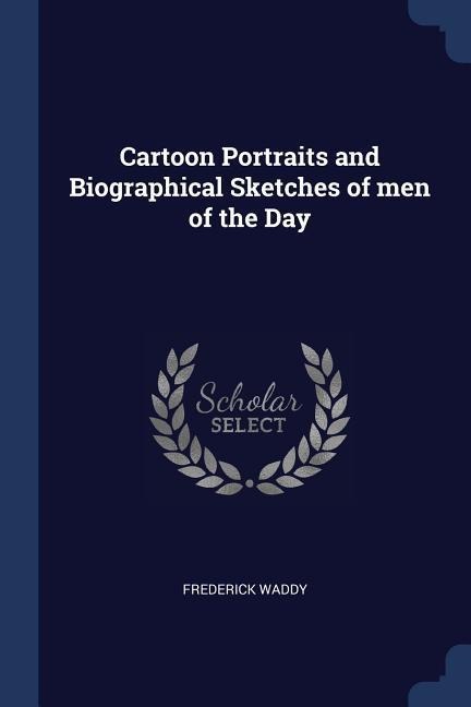 Cartoon Portraits and Biographical Sketches of men of the Day - Frederick Waddy