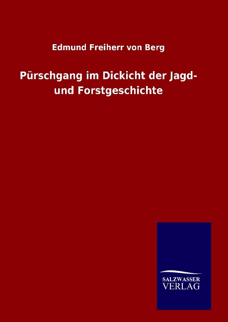 Pürschgang im Dickicht der Jagd- und Forstgeschichte - Edmund Freiherr Von Berg