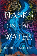 Cover-Bild zum Titel 'Masks on the Water' von 'Andrea Septién'
