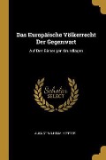 Das Europäische Völkerrecht Der Gegenwart: Auf Den Bisherigen Grundlagen - August Wilhelm Heffter