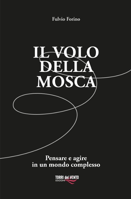 Il volo della mosca. Pensare e agire in un mondo complesso - Fulvio Forino