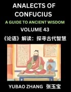 Analects of Confucius (Part 43)- A Guide to Ancient Wisdom, Learn Chinese Language and Culture with Quotes and Sayings from Lunyu, Confucianism Lessons of Life Propagated by China's Master Confucius and His Disciples - Yubao Zhang