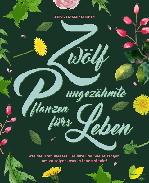 12 ungezähmte Pflanzen fürs Leben - Aki Schwarzenberger, Rita Demmel, Angela Maier, Monika Engelmann, Ulrike Kainz