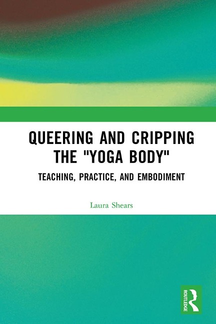 Queering and Cripping the "Yoga Body" - Laura Shears