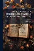 Cover-Bild zum Titel 'A Dictionary of Oriental Quotations (Arabic and Persian)' von 'Claud Field'