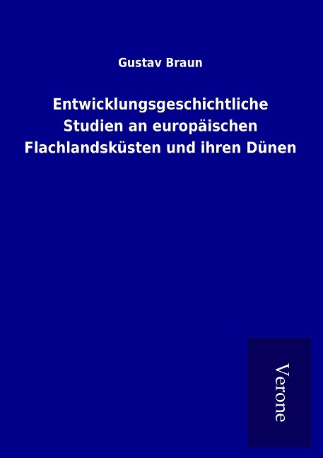 Entwicklungsgeschichtliche Studien an europäischen Flachlandsküsten und ihren Dünen - Gustav Braun