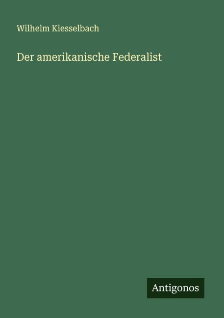 Der amerikanische Federalist - Wilhelm Kiesselbach