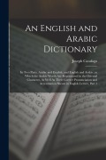 Cover-Bild zum Titel 'An English and Arabic Dictionary: In Two Parts, Arabic and English, and English and Arabic, in Which the Arabic Words Are Represented in the Oriental' von 'Joseph Catafago'