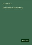 Das Ei und seine Befruchtung - Anton Schneider
