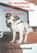 Die jenseitigen Traumreisen zu meinen verstorbenen Hunden - Dieter Scharnhorst