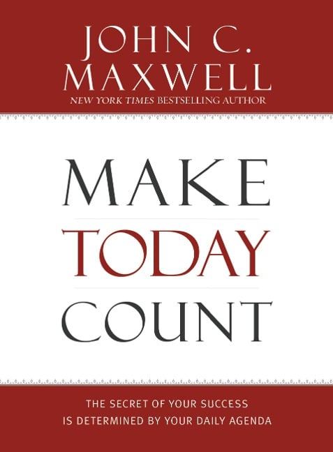 Make Today Count - John C Maxwell