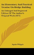 Cover-Bild zum Titel 'An Elementary And Practical Treatise On Bridge Building' von 'Squire Whipple'