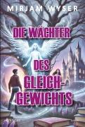 Cover-Bild zum Titel 'Die Wächter des Gleichgewichts' von 'Mirjam Wyser'