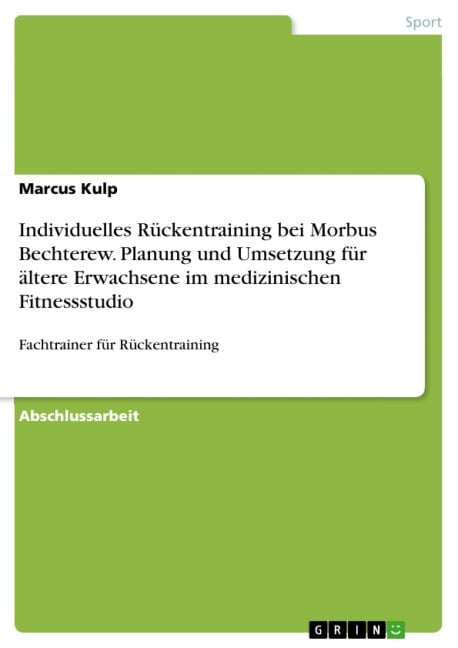 Individuelles Rückentraining bei Morbus Bechterew. Planung und Umsetzung für ältere Erwachsene  im medizinischen Fitnessstudio - Marcus Kulp