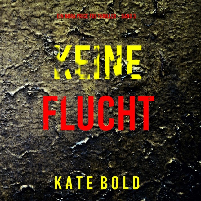 Keine Flucht (Ein Nora Price FBI-Thriller ¿ Band 3) - Kate Bold